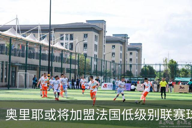奥里耶或将加盟法国低级别联赛球队蒙蒂尼昂戈埃勒